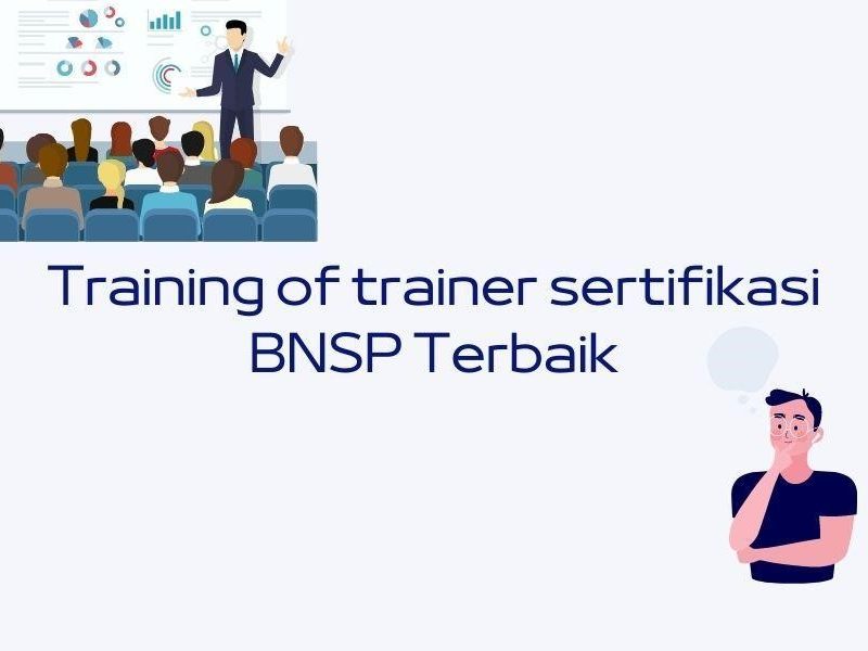 Ciri Lembaga Training for Trainer Sertifikasi BNSP Terbaik